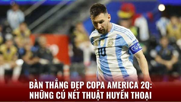 Bàn Thắng Đẹp Copa America- Cùng Xem Huyền Thoại Tại 2q 3 Hành trình tìm kiếm bàn thắng đẹp Copa America: câu chuyện của bóng đá