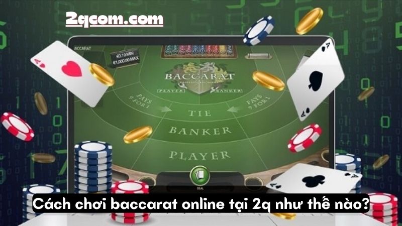 Baccarat Online - Bí Mật Chiến Thắng Từ Những Tay Chơi Điêu Luyện 2 Cách chơi baccarat online tại 2q như thế nào?