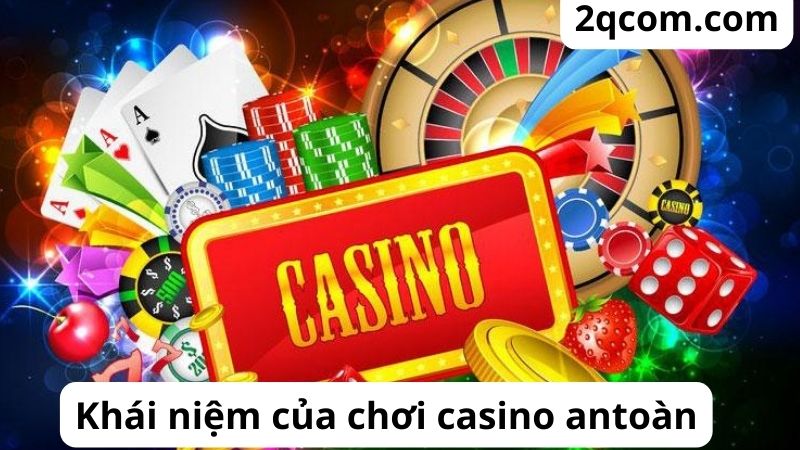 Chơi Casino An Toàn: Hướng Dẫn Chi Tiết và Những Lưu Ý Quan Trọng 1 Khái niệm của chơi casino an toàn