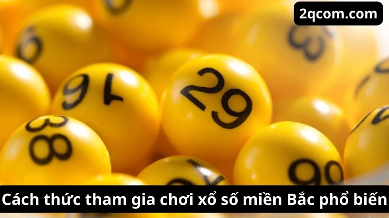 Xổ số miền Bắc: Đắm chìm trong cảm xúc và hy vọng 3 Cách thức tham gia chơi xổ số miền Bắc phổ biến