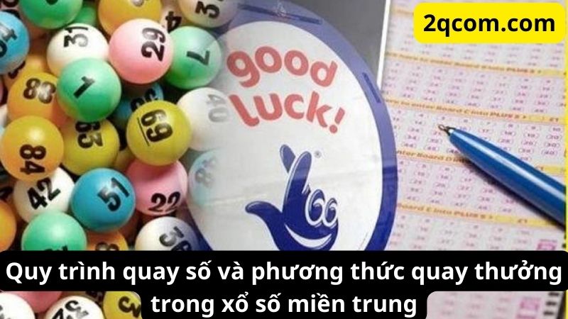Xổ Số Miền Trung: Khám Phá Thế Giới Của Những Con Số May Mắn 3 Quy trình quay số và phương thức quay thưởng trong xổ số miền trung