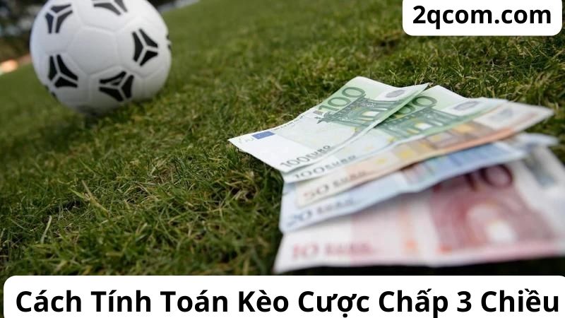 Kèo Cược Chấp 3 Chiều Là Gì? Hướng Dẫn Toàn Diện Cho Người Mới Vào Chơi 3 Cách Tính Toán Kèo Cược Chấp 3 Chiều