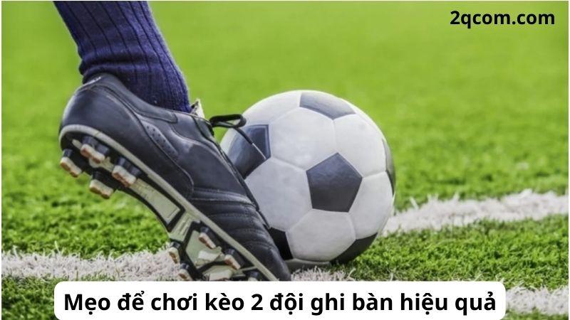 Kèo 2 Đội Ghi Bàn Là Gì? Mẹo Chơi Hiệu Quả 2 Mẹo để chơi kèo 2 đội ghi bàn hiệu quả