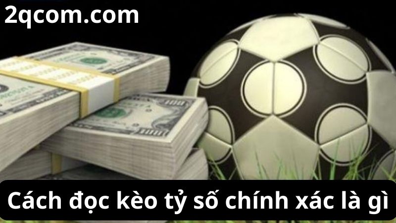 Kèo tỷ số chính xác là gì và cách tham gia 2 Cách đọc kèo tỷ số chính xác là gì