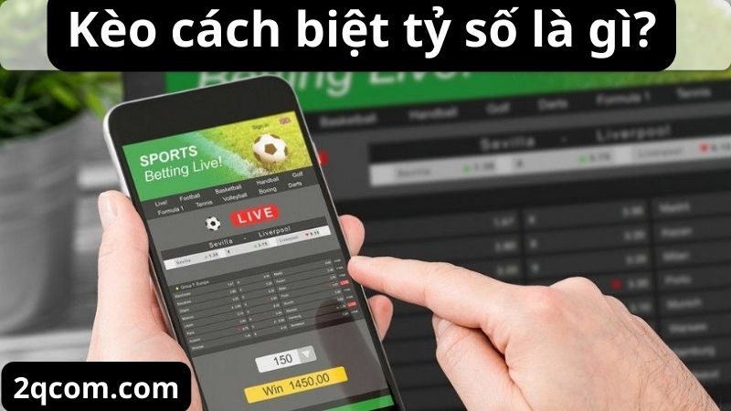 Kèo cách biệt tỷ số là gì và cách nắm bắt cơ hội thắng cược 1 Kèo cách biệt tỷ số là gì?
