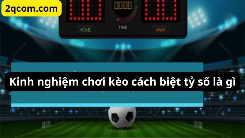 Kèo cách biệt tỷ số là gì và cách nắm bắt cơ hội thắng cược 3 image 331