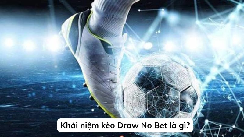 Kèo Draw No Bet Là Gì? Bí Kíp Bắt Kèo Draw No Bet Thành Công 2 Khái niệm kèo Draw No Bet là gì?