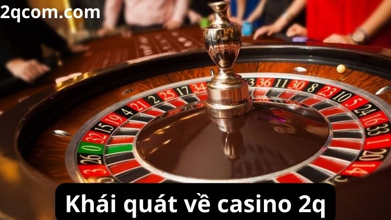 Casino 2q: Nền tảng giải trí trực tuyến hàng đầu 1 Khái quát về casino 2q