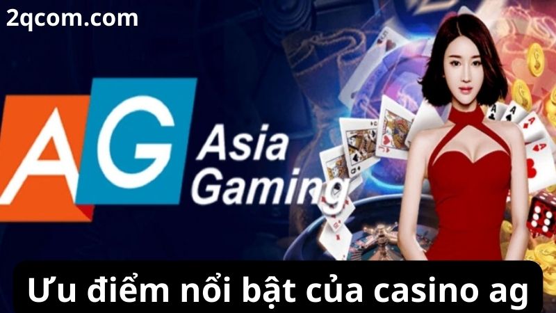 Casino ag - Đỉnh Cao Trải Nghiệm Cá Cược Trực Tuyến 3 Ưu điểm nổi bật của casino ag