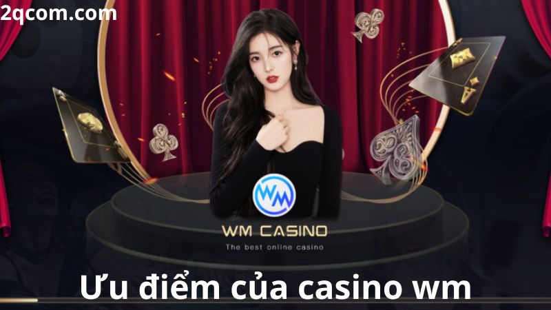 Casino wm - Trải Nghiệm Sòng Bạc Trực Tuyến Đỉnh Cao Và Uy Tín 2 Ưu điểm của casino wm