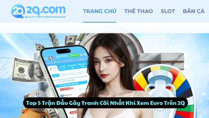 Xem Euro Trên 2Q: 5 Trận Đấu Gây Tranh Cãi Nhất Năm 2024 2 Top 5 Trận Đấu Gây Tranh Cãi Nhất Khi Xem Euro Trên 2Q