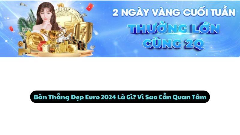 Bàn Thắng Đẹp Euro 2024: Top 5 Siêu Phẩm Để Đời Nhất 1 Bàn Thắng Đẹp Euro 2024 Là Gì? Vì Sao Cần Quan Tâm