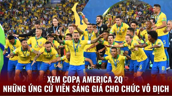 Xem Copa America 2q - Trực Tiếp Tại Nền Tảng 2q 2 Xem Copa America 2q : Những ứng cử viên sáng giá cho chức vô địch