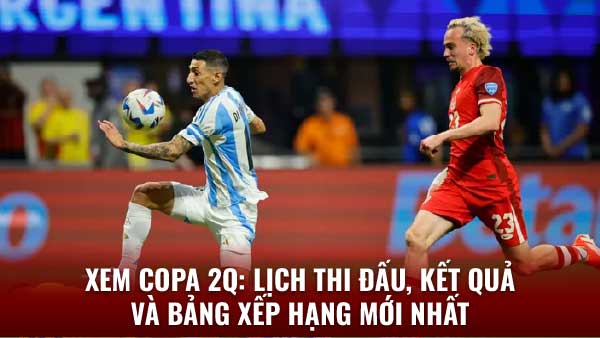 Xem Copa 2q - Trực tiếp, Lịch thi đấu, Kết quả & Bảng xếp hạng 2 Xem Copa 2Q: Lịch thi đấu, kết quả và bảng xếp hạng mới nhất