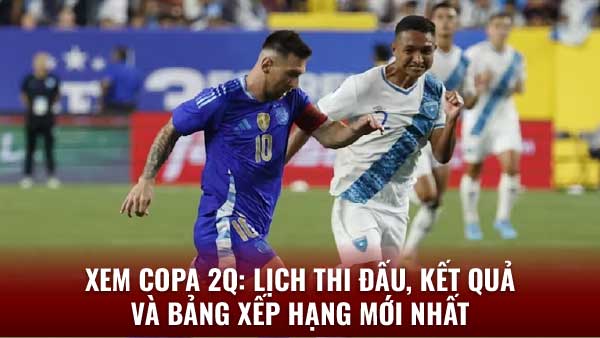 Xem Copa 2q - Trực tiếp, Lịch thi đấu, Kết quả & Bảng xếp hạng 3 Xem Copa 2q: Những cầu thủ đáng chú ý và màn trình diễn ấn tượng