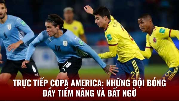 Xem trực tiếp Copa America trên 2q với lịch thi đấu hấp dẫn này. 3 Trực tiếp copa america: Những đội bóng đầy tiềm năng và bất ngờ