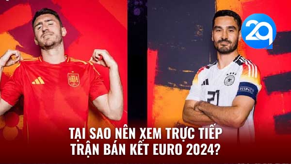 2Q Trực Tiếp Trận Bán Kết Euro 2024: Kịch Tính Tột Đỉnh! 3 tai sao nen xem truc tiep tran ban ket euro 2024