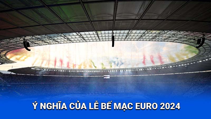 2Q Lễ Bế Mạc Euro 2024 - Niềm Hân Hoan Xen Lẫn Sự Tiếc Nuối 1 Ý nghĩa của lễ bế mạc Euro 2024