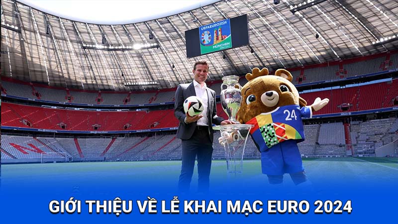 Giới thiệu về lễ khai mạc Euro 2024