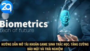 Mở tài khoản game sinh trắc học