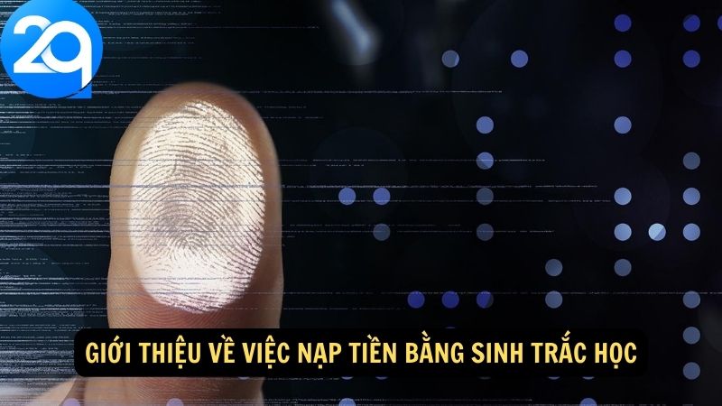 Hướng Dẫn Nạp Tiền Bằng Sinh Trắc Học: Bảo Mật Cao và Xác Thực Chính Xác 1 nap-tien-bang-sinh-trac-hoc-1