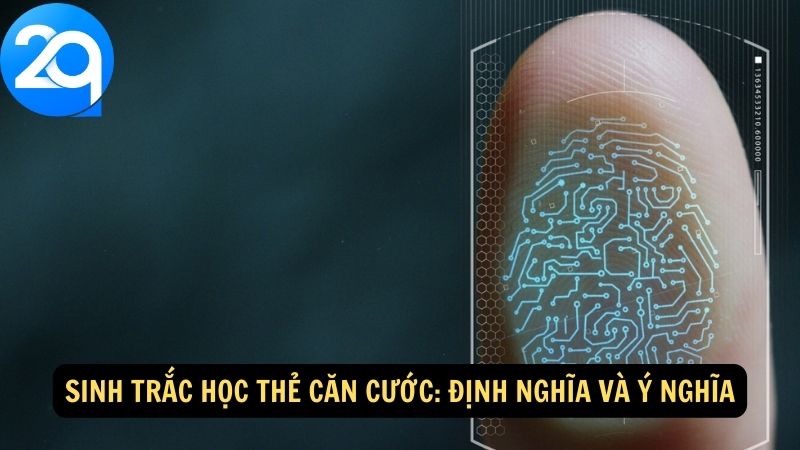 Sinh Trắc Học Thẻ Căn Cước - Công Nghệ Xác Thực Danh Tính Hiện Đại 1 sinh-trac-hoc-the-can-cuoc-1