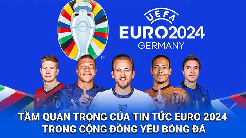 2Q Tin Tức Euro 2024: Thông Tin Chi Tiết Cho Tín Đồ Bóng Đá 2 Tầm quan trọng của tin tức Euro 2024 trong cộng đồng yêu bóng đá