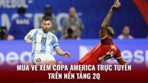 Mua vé xem Copa America trực tuyến trên nền tảng 2q 2 ve-xem-copa-america-2