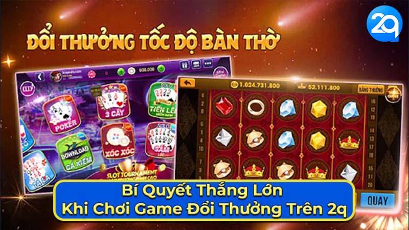 Bí Quyết Thắng Lớn Khi Chơi Game Đổi Thưởng Trên 2Q 1 game-doi-thuong-1