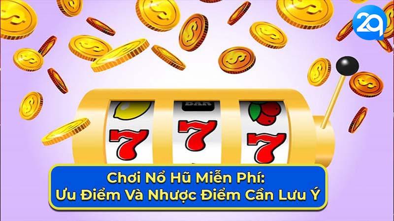 Chơi Nổ Hũ Miễn Phí 2Q: Ưu Điểm, Nhược Điểm 3 choi-no-hu-mien-phi-3