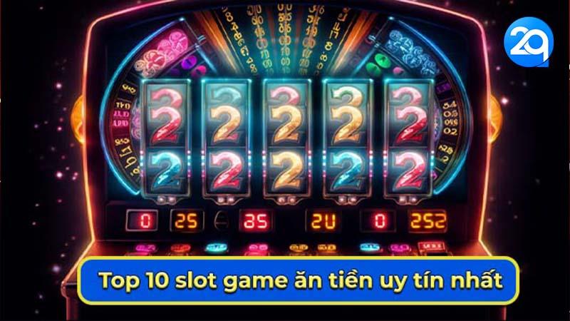 Top 10 Slot Game Ăn Tiền Uy Tín Nhất 2Q 1 slot-game-an-tien-1