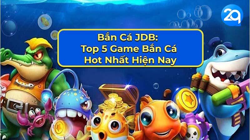 Bắn Cá JDB: Top 5 Game Bắn Cá Hot Nhất Hiện Nay Trên 2Q 1 ban-ca-jdb-1