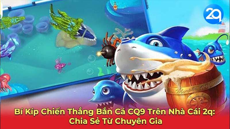 Bí Kíp Chiến Thắng Bắn Cá CQ9 Trên Nền Tảng 2Q 1 ban-ca-cq9-1