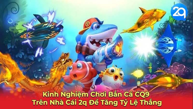 Bí Kíp Chiến Thắng Bắn Cá CQ9 Trên Nền Tảng 2Q 3 ban-ca-cq9-3