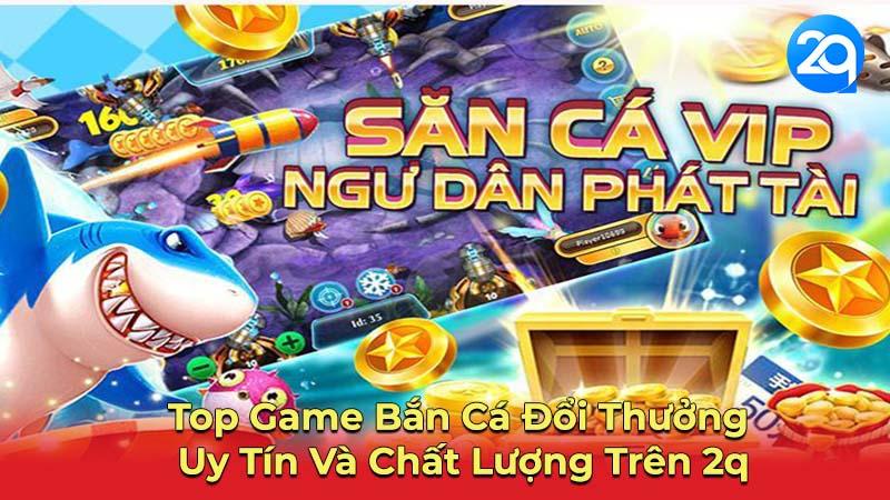 Bắn Cá Đổi Thưởng 2Q: Chơi Ngay & Nhận Thưởng Lớn 1 ban-ca-doi-thuong-1