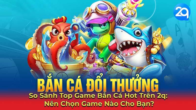 Top Game Bắn Cá Online Uy Tín Nhất 2Q - Chơi Ngay! 2 top-game-ban-ca-2