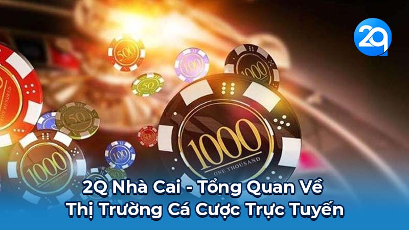 2Q Nhà Cai - Tổng Quan Về Thị Trường Cá Cược Trực Tuyến 1 2q-nha-cai-1