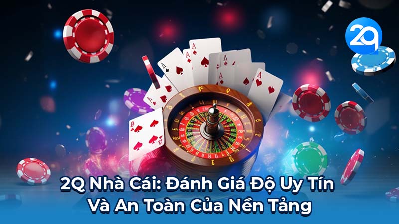 2Q Nhà Cái: Đánh Giá Uy Tín Và An Toàn | Kinh Nghiệm Chơi 1 2q-nha-cai-1