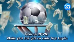 Nhà cái 2QVN - Khám phá thế giới cá cược trực tuyến