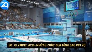 Bơi Olympic 2024: Những Cuộc Đua Đỉnh Cao Với 2q