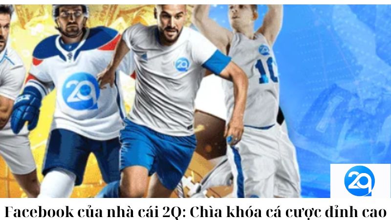 Facebook của nhà cái 2Q: Chìa khóa cá cược đỉnh cao 3 facebook-cua-nha-cai-2q-chia-khoa-ca-cuoc-dinh-cao-3