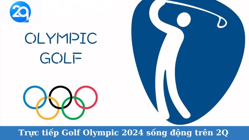 Trực tiếp Golf Olympic 2024 sống động trên 2Q 1 golf-olympic-2024-1