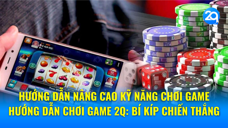 Hướng dẫn chơi game 2Q: Bắt đầu hành trình của bạn 3 huong-dan-choi-game-2q-3