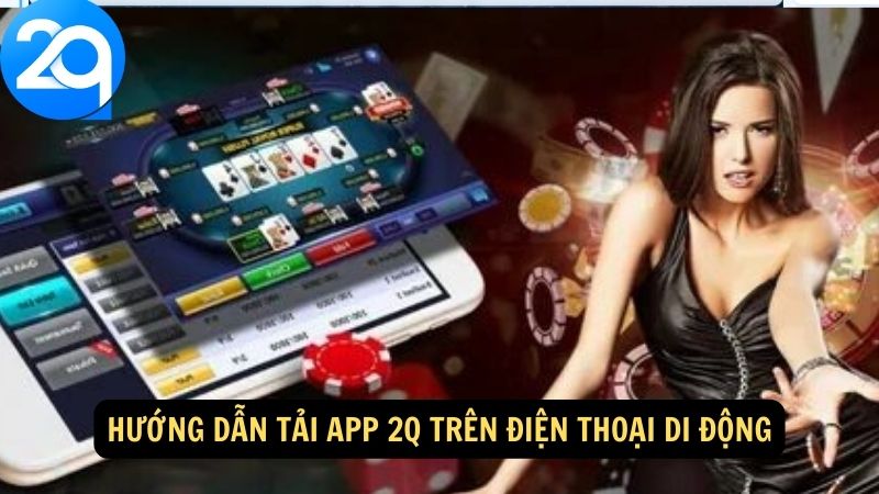 Hướng Dẫn Tải App 2Q - Cài Đặt Nhanh Chóng và Dễ Dàng 2 huong-dan-tai-app-2q-2