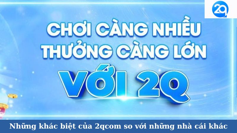 Những khác biệt của 2qcom so với những nhà cái khác 1 khac-biet-cua-2qcom-1