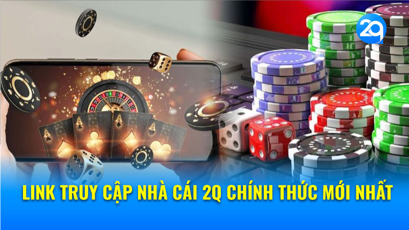 Link Truy Cập Nhà Cái 2Q - Mới Nhất & An Toàn 2 link-truy-cap-nha-cai-2q-2