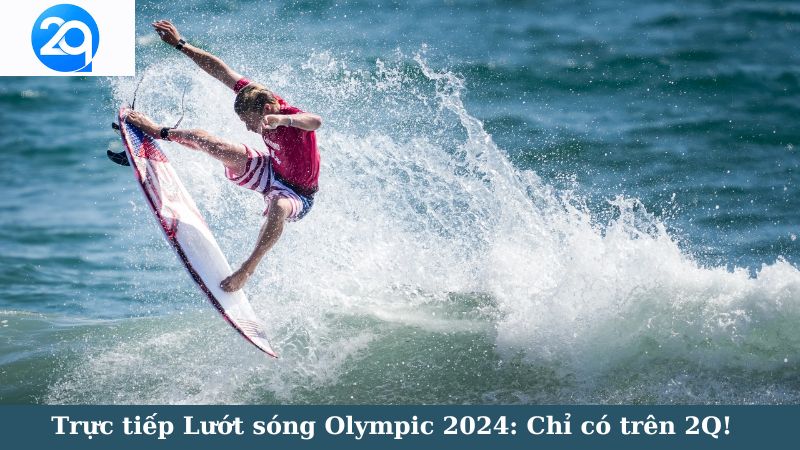 Trực tiếp Lướt sóng Olympic 2024: Chỉ có trên 2Q! 2 luot-song-olympic-2024-2