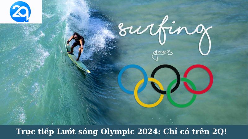 Trực tiếp Lướt sóng Olympic 2024: Chỉ có trên 2Q! 1 luot-song-olympic-2024-1