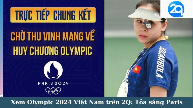 Xem Olympic 2024 Việt Nam trên 2Q: Tỏa sáng Paris 3 olympic-2024-viet-nam-3