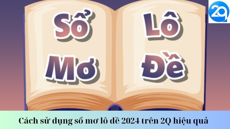 Cách sử dụng sổ mơ lô đề 2024 trên 2Q hiệu quả 1 so-mo-lo-de-2024-1